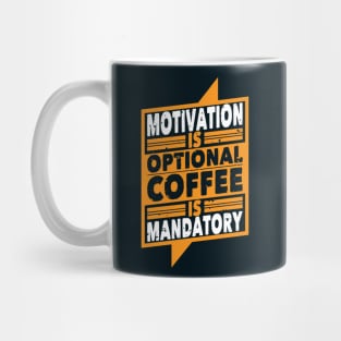 Motivation is optional Coffee is mandatory Mug